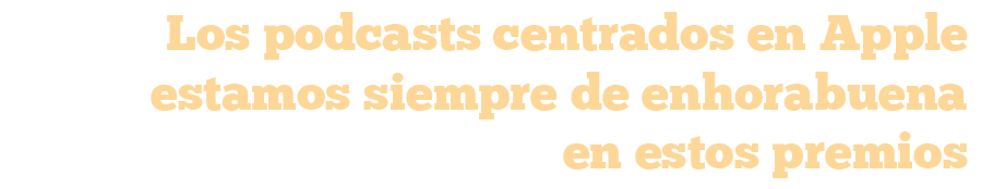 los podcasts centrados en Apple estamos siempre de enhorabuena en estos premios