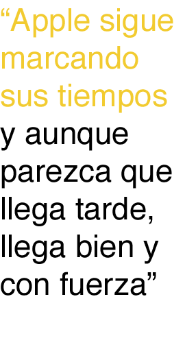 Apple sigue marcando sus tiempos y que aunque parezca que llega tarde, llega bien y con fuerza