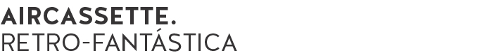 aircassette. retro-fantástica