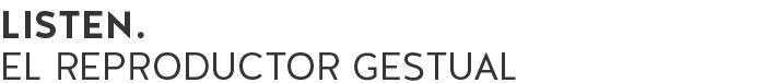 listen. el reproductor gestual
