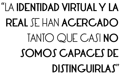 la identidad virtual y la real se han acercado tanto que casi no somos capaces de distinguirlas