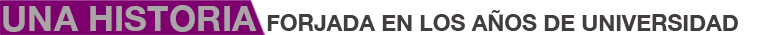 una historia forjada en los años de universidad