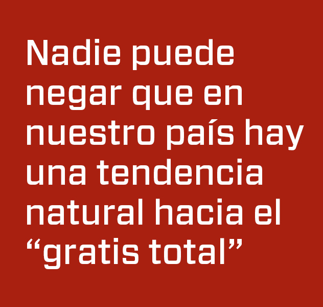 nadie puede negar que en nuestro país hay una tendencia natural hacia el gratis total