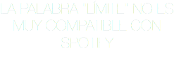 LA PALABRA "LÍMITE" NO ES MUY COMPATIBLE CON SPOTIFY