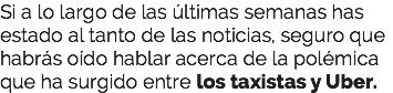 Si a lo largo de las últimas semanas has estado al tanto de las noticias, seguro que habrás oído hablar acerca de la polémica que ha surgido entre los taxistas y Uber.