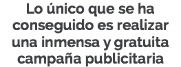 Lo único que se ha conseguido es realizar una inmensa y gratuita campaña publicitaria