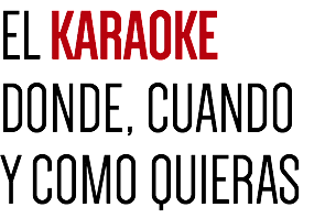 EL KARAOKE DONDE, CUANDO Y COMO QUIERAS