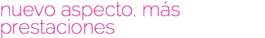nuevo aspecto, más prestaciones