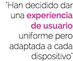 "Han decidido dar una experiencia de usuario uniforme pero adaptada a cada dispositivo"