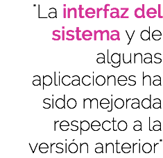 "La interfaz del sistema y de algunas aplicaciones ha sido mejorada respecto a la versión anterior"