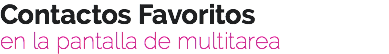 Contactos Favoritos
en la pantalla de multitarea
