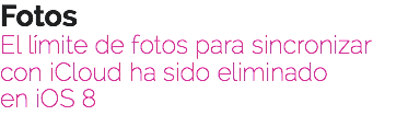 Fotos
El límite de fotos para sincronizar con iCloud ha sido eliminado
en iOS 8