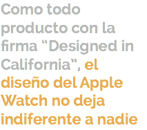 Como todo producto con la firma “Designed in California”, el diseño del Apple Watch no deja indiferente a nadie