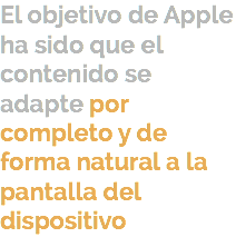 El objetivo de Apple ha sido que el contenido se adapte por completo y de forma natural a la pantalla del dispositivo