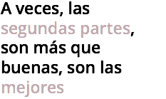 A veces, las segundas partes, son más que buenas, son las mejores