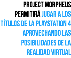 Project morpheus permitirá jugar a los títulos de la playstation 4 aprovechando las posibilidades de la realidad virtual