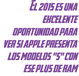 El 2015 es una excelente oportunidad para ver si apple presenta los modelos "s" con ese plus de ram