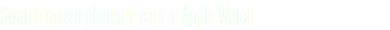 Swatch quiere plantarle cara al Apple Watch