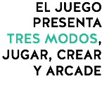 EL JUEGO PRESENTA TRES MODOS, JUGAR, CREAR Y ARCADE