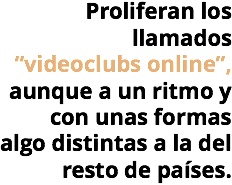 Proliferan los llamados “videoclubs online”, aunque a un ritmo y con unas formas algo distintas a la del resto de países.