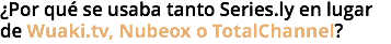 ¿Por qué se usaba tanto Series.ly en lugar de Wuaki.tv, Nubeox o TotalChannel?