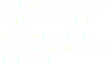 “De lo único que estoy seguro es de que lo que siempre me ha acompañado ha sido la motivación”