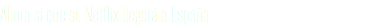 Ahora sí que sí. Netflix llegará a España