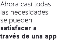 Ahora casi todas las necesidades se pueden satisfacer a través de una app