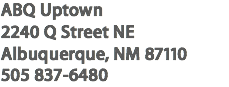 ABQ Uptown
2240 Q Street NE
Albuquerque, NM 87110
505 837-6480