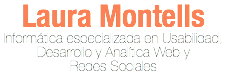 Laura Montells
Informática especializada en Usabilidad, Desarrollo y Analítica Web y
Redes Sociales