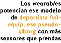 Los wearables potencian ese modelo de deportista full-equip, ese pseudo-cíborg con más sensores que prendas