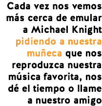 Cada vez nos vemos más cerca de emular a Michael Knight pidiendo a nuestra muñeca que nos reproduzca nuestra música favorita, nos dé el tiempo o llame a nuestro amigo