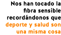 Nos han tocado la fibra sensible recordándonos que deporte y salud son una misma cosa