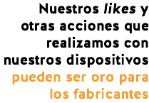 Nuestros likes y otras acciones que realizamos con nuestros dispositivos pueden ser oro para los fabricantes