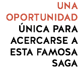 UNA OPORTUNIDAD ÚNICA PARA ACERCARSE A ESTA FAMOSA SAGA