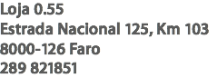 Loja 0.55
Estrada Nacional 125, Km 103
8000-126 Faro
289 821851