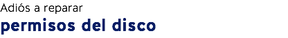 Adiós a reparar
permisos del disco
