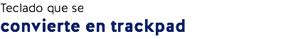 Teclado que se
convierte en trackpad