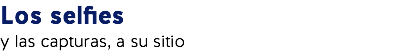 Los selfies
y las capturas, a su sitio
