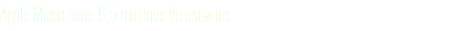Apple Music tiene 6,5 millones de usuarios