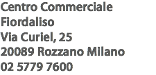 Centro Commerciale Fiordaliso
Via Curiel, 25
20089 Rozzano Milano
02 5779 7600