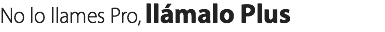 No lo llames Pro, llámalo Plus