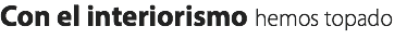 Con el interiorismo hemos topado