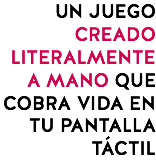 UN JUEGO CREADO LITERALMENTE A MANO QUE COBRA VIDA EN TU PANTALLA TÁCTIL