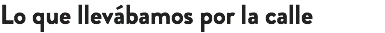 Lo que llevábamos por la calle