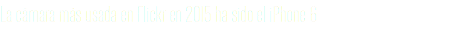 La cámara más usada en Flickr en 2015 ha sido el iPhone 6