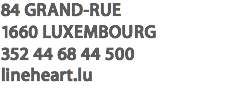 84 GRAND-RUE
1660 LUXEMBOURG
352 44 68 44 500
lineheart.lu