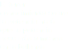 El tener conocimiento sobre la potencia hará que la potencia pese más o menos en la balanza