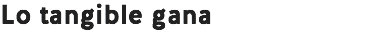 Lo tangible gana