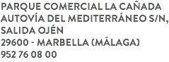 Parque Comercial La Cañada
Autovía del Mediterráneo s/n, salida Ojén
29600 - Marbella (Málaga)
952 76 08 00